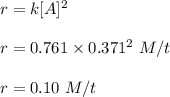 r=k[A]^2\\\\r=0.761\times 0.371^2\ M/t\\\\r=0.10\ M/t
