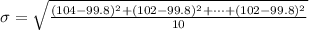\sigma  =  \sqrt{ \frac{ ( 104- 99.8)^2 + (102 - 99.8)^2 + \cdots + (102-99.8)^2}{10} }