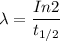 \lambda = \dfrac{In 2}{t_{1/2}}