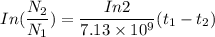 In( \dfrac{N_2}{N_1})  = \dfrac{In 2}{7.13 \times 10^9}( t_1-t_2)