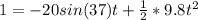 1  =  -20 sin(37)t +  \frac{1}{2} * 9.8 t^2