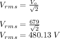 V_r_m_s = \frac{V_o}{\sqrt{2} } \\\\V_r_m_s = \frac{679}{\sqrt{2} } \\V_r_m_s = 480.13 \ V