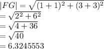 |FG|  =  \sqrt{ ({1 + 1})^{2}  +  ({3 + 3})^{2} }  \\  =  \sqrt{ {2}^{2} +  {6}^{2}  }  \\  =  \sqrt{4 + 36}  \:  \:   \\  =  \sqrt{40}  \:  \:  \:  \:  \:  \:  \:  \:  \:  \:  \\  = 6.3245553