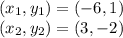 (x_{1} , y_{1}) = (-6 , 1)\\ (x_{2} , y_ {2}) = (3 , -2)\\