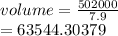 volume  =  \frac{502000}{7.9}   \\  = 63544.30379