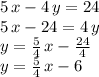 5\,x-4\,y= 24\\5\,x-24=4\,y\\y=\frac{5}{4} \,x-\frac{24}{4} \\y=\frac{5}{4} \,x-6