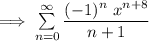 \implies  \sum \limits ^{\infty}_{n =0}  \dfrac{(-1)^n \ x^{n+8} }{n+1}
