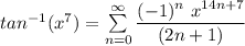 tan^{-1} (x^7) = \sum \limits ^{\infty}_{n=0} \dfrac{(-1)^n  \ x^{14n+7}}{(2n+1)}