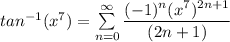 tan^{-1} (x^7) = \sum \limits ^{\infty}_{n=0} \dfrac{(-1)^n (x^7)^{2n+1}}{(2n+1)}