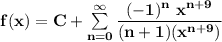 \mathbf{f(x) = C + \sum \limits ^{\infty}_{n =0}  \dfrac{(-1)^n \ x^{n+9}} {(n+1) (x^{n+9})}}