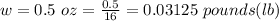 w =  0.5\ oz =  \frac{0.5}{16}  =  0.03125 \  pounds (lb)