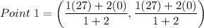 Point\ 1=\left(\dfrac{1(27)+2(0)}{1+2},\dfrac{1(27)+2(0)}{1+2}\right)