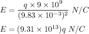 E=\dfrac{q\times 9\times 10^9}{(9.83\times 10^{-3})^2}\ N/C\\\\E=(9.31\times 10^{13})q\ N/C