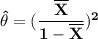 \mathbf{\hat {\theta} =(\dfrac{\overline X}{1-\overline X})^2}