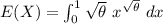 E(X) = \int ^1_0 \sqrt{\theta} \ x^{\sqrt{\theta}} \ dx