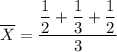 \overline X = \dfrac{\dfrac{1}{2}+ \dfrac{1}{3}+\dfrac{1}{2}}{3}