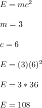 E=mc^2\\\\m=3\\\\c=6\\\\E=(3)(6)^2\\\\E=3*36\\\\E=108