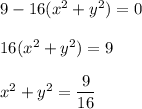 9 -16 (x^2 + y^2) = 0 \\ \\  16 (x^2 + y^2)  = 9 \\ \\  x^2+y^2 = \dfrac{9}{16}