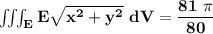 \mathbf{\iiint_E  E \sqrt{x^2+y^2} \ dV =\dfrac{81 \  \pi}{80}}