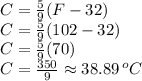 C=\frac{5}{9} (F-32)\\C=\frac{5}{9} (102-32)\\C=\frac{5}{9} (70)\\C=\frac{350}{9} \approx38.89\,^oC