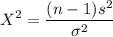 $X^2=\frac{(n-1)s^2}{\sigma^2}$