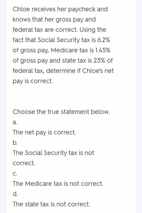 Choose the true statement below.

A. The net pay is correct. 
B. The Social Security tax is not corr