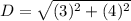 D= \sqrt{(3)^{2}+(4)^{2}  }