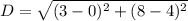 D= \sqrt{(3-0)^{2} + (8-4)^{2} }