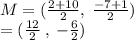 M = ( \frac{2 + 10}{2}  , \:  \frac{ - 7 + 1}{2} ) \\  = ( \frac{12}{2}  \: , \:  -  \frac{6}{2} )