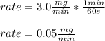 rate=3.0\frac{mg}{min}*\frac{1min}{60s} \\ \\rate=0.05\frac{mg}{min}