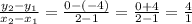 \frac{y_{2}- y_{1}}{x_{2}-x_{1}}  = \frac{0 - (-4)}{2-1} = \frac{0 + 4}{2-1} = \frac{4}{1}