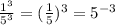 \frac{ {1}^{3} }{ {5}^{3} }  =  { (\frac{1}{5} })^{3}  =  {5}^{ - 3}