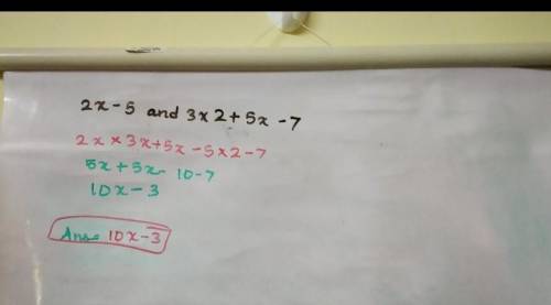 What is the product of 2x-5 and 3x2 + 5x - 7? Write your answer in standard form.

Show your work.
