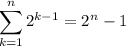 \displaystyle \sum_{k=1}^{n}2^{k-1} = 2^n-1
