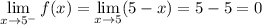 \displaystyle\lim_{x\to5^-}f(x)=\lim_{x\to5}(5-x)=5-5=0