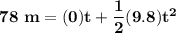 \mathbf{78 \ m  =(0)t + \dfrac{1}{2}(9.8)t^2}
