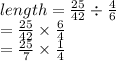 length =  \frac{25}{42}  \div  \frac{4}{6}  \\  =  \frac{25}{42}  \times  \frac{6}{4}  \\  =  \frac{25}{7}  \times  \frac{1}{4}
