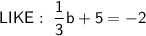 \mathsf{LIKE: \ \dfrac{1}{3}b + 5 = -2}