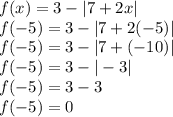 f(x)=3-|7+2x|\\f(-5)=3-|7+2(-5)|\\f(-5)=3-|7+(-10)|\\f(-5)=3-|-3|\\f(-5)=3-3\\f(-5)=0