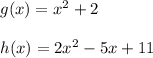 g(x) = x^2 + 2\\\\h(x) = 2x^2-5x + 11