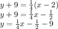 y + 9  =  \frac{1}{4} (x - 2) \\ y + 9 =  \frac{1}{4} x -  \frac{1}{2}  \\ y =  \frac{1}{4} x -  \frac{1}{2}  - 9