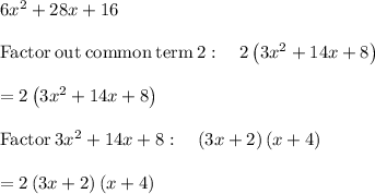 6x^2+28x+16\\\\\mathrm{Factor\:out\:common\:term\:}2:\quad 2\left(3x^2+14x+8\right)\\\\=2\left(3x^2+14x+8\right)\\\\\mathrm{Factor}\:3x^2+14x+8:\quad \left(3x+2\right)\left(x+4\right)\\\\=2\left(3x+2\right)\left(x+4\right)