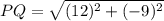 PQ=\sqrt{(12)^2+(-9)^2}