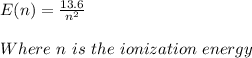 E(n)=\frac{13.6}{n^2}\\ \\Where\ n\ is\ the\ ionization \ energy