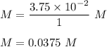 M=\dfrac{3.75\times 10^{-2}}{1}\ M\\\\M=0.0375\ M