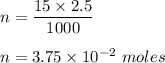 n=\dfrac{15\times 2.5}{1000}\\\\n=3.75\times 10^{-2}\ moles