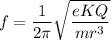 $f = \frac{1}{2 \pi}\sqrt{\frac{eKQ}{mr^3}}$