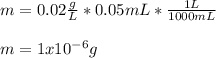 m=0.02\frac{g}{L}*0.05mL*\frac{1L}{1000mL}\\  \\m=1x10^{-6}g