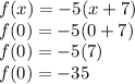 f(x)=-5(x+7)\\f(0)=-5(0+7)\\f(0)=-5(7)\\f(0)=-35