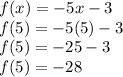 f(x)=-5x-3\\f(5)=-5(5)-3\\f(5)=-25-3\\f(5)=-28